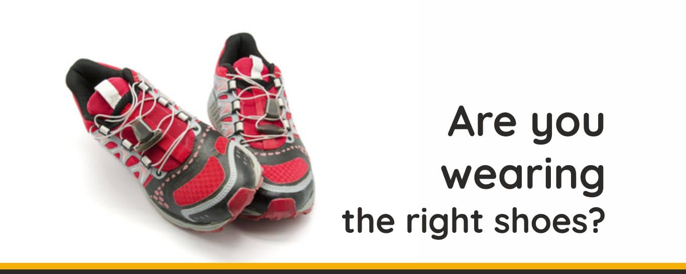 Are you wearing the right shoes?